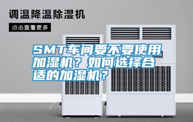 SMT車間要不要使用加濕機(jī)？如何選擇合適的加濕機(jī)？