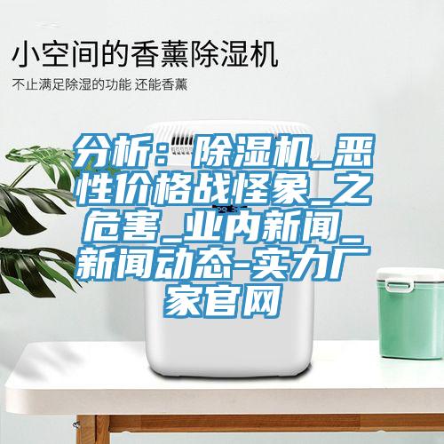 分析：除濕機(jī)_惡性價格戰(zhàn)怪象_之危害_業(yè)內(nèi)新聞_新聞動態(tài)-實(shí)力廠家官網(wǎng)