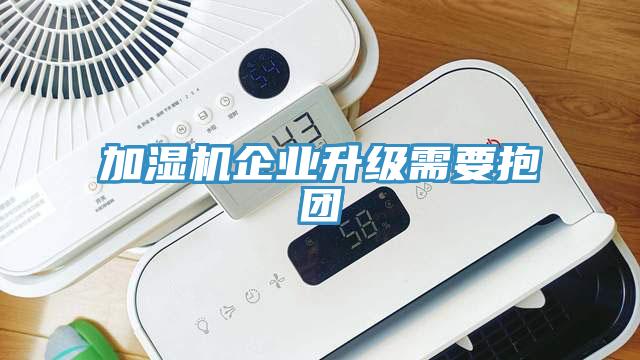 加濕機企業(yè)升級需要抱團