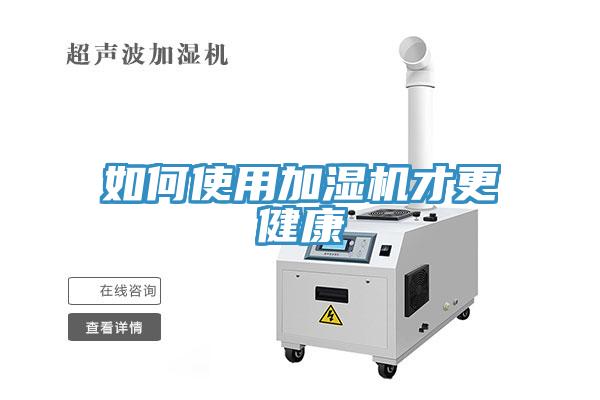 如何使用加濕機(jī)才更健康