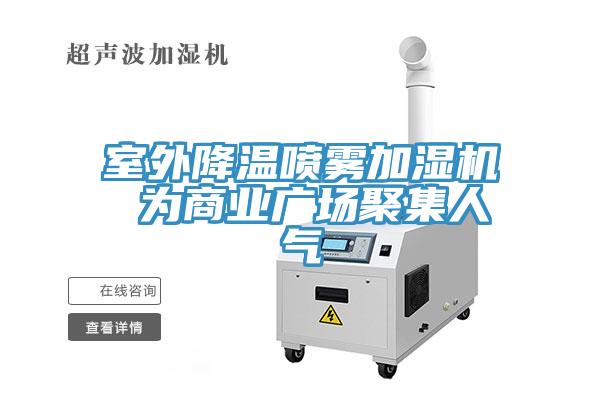 室外降溫噴霧加濕機(jī) 為商業(yè)廣場聚集人氣