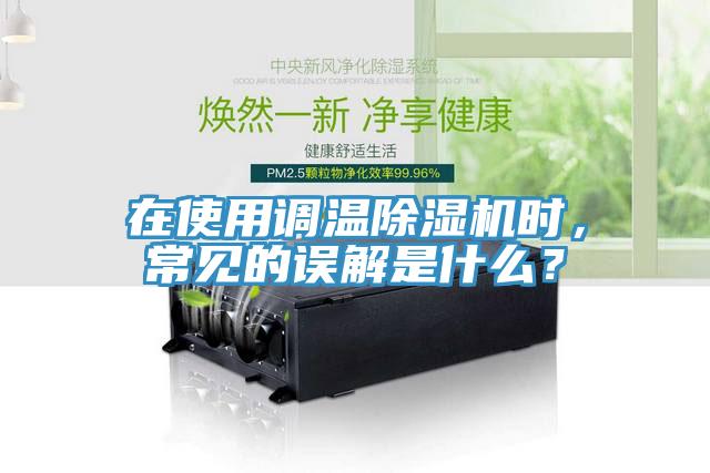 在使用調(diào)溫除濕機(jī)時(shí)，常見的誤解是什么？