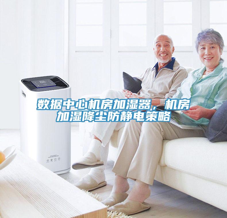 數(shù)據(jù)中心機房加濕器，機房加濕降塵防靜電策略