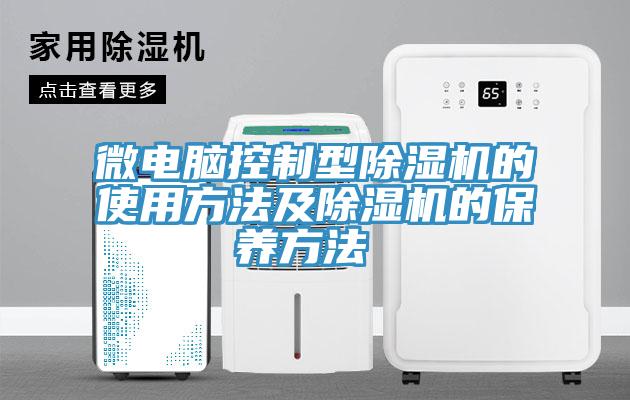 微電腦控制型除濕機的使用方法及除濕機的保養(yǎng)方法 