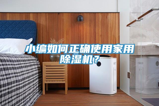 小編如何正確使用家用除濕機(jī)？