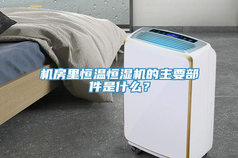 機房里恒溫恒濕機的主要部件是什么？