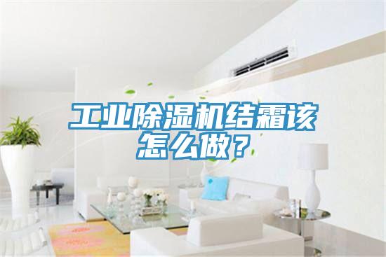 工業(yè)除濕機結(jié)霜該怎么做？