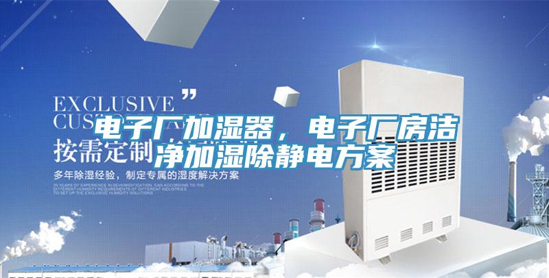 電子廠加濕器，電子廠房潔凈加濕除靜電方案