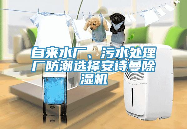 自來(lái)水廠、污水處理廠防潮選擇安詩(shī)曼除濕機(jī)