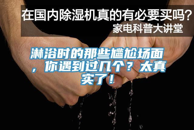 淋浴時的那些尷尬場面，你遇到過幾個？太真實了！