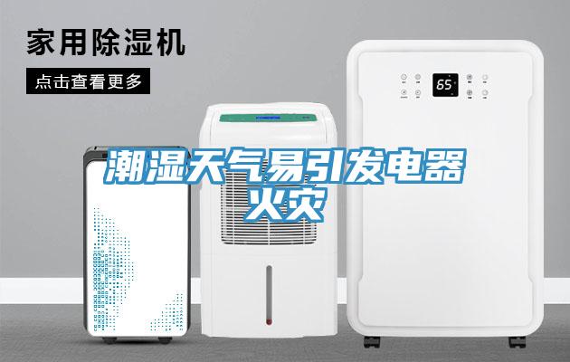 潮濕天氣易引發(fā)電器火災