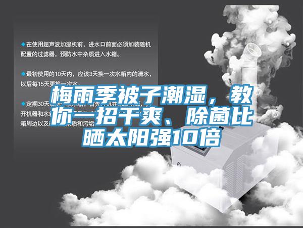 梅雨季被子潮濕，教你一招干爽、除菌比曬太陽強(qiáng)10倍