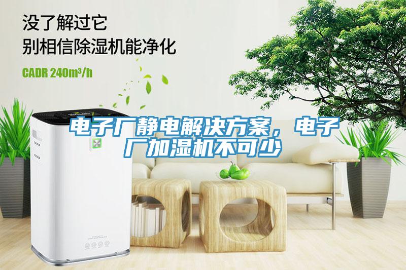 電子廠靜電解決方案，電子廠加濕機(jī)不可少