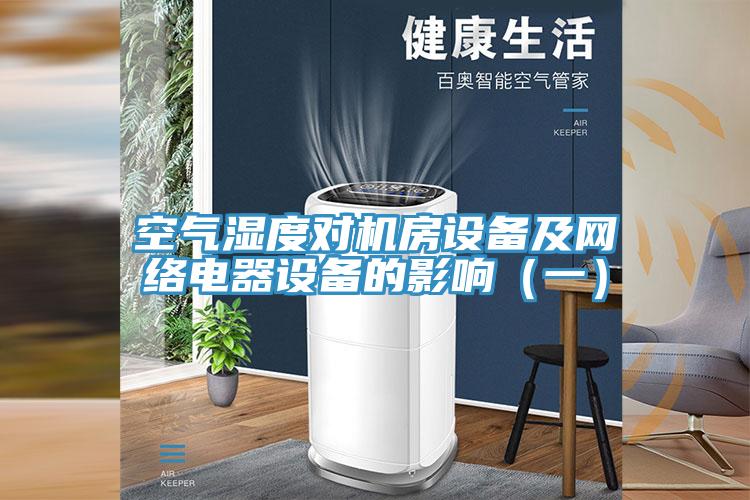 空氣濕度對機房設備及網(wǎng)絡電器設備的影響（一）