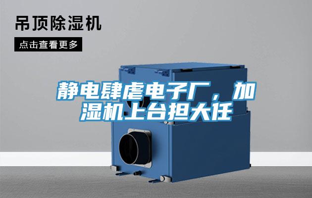 靜電肆虐電子廠，加濕機(jī)上臺(tái)擔(dān)大任