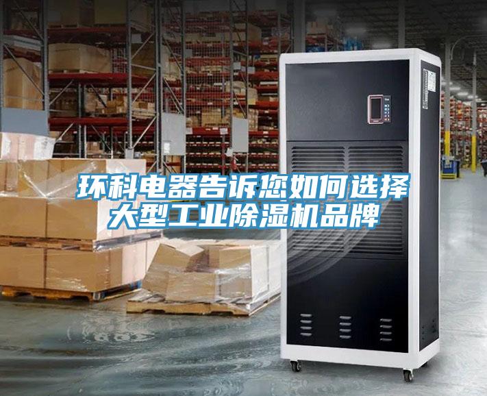 環(huán)科電器告訴您如何選擇大型工業(yè)除濕機品牌