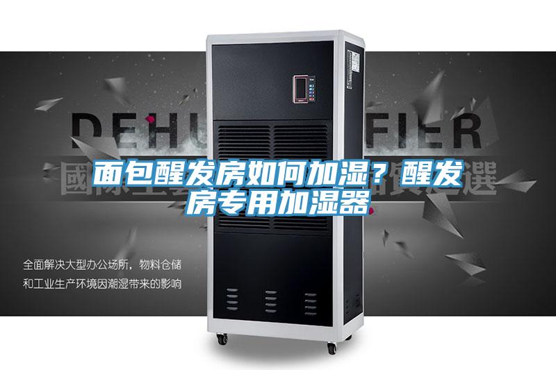 面包醒發(fā)房如何加濕？醒發(fā)房專用加濕器