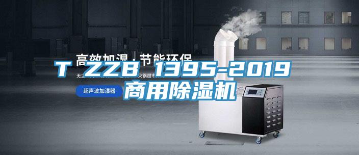 T∕ZZB 1395-2019 商用除濕機(jī)