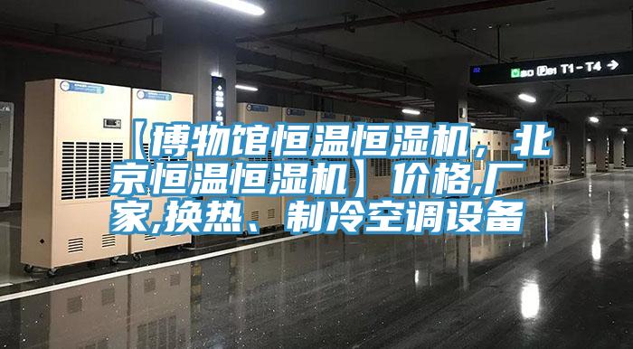 【博物館恒溫恒濕機，北京恒溫恒濕機】價格,廠家,換熱、制冷空調(diào)設(shè)備