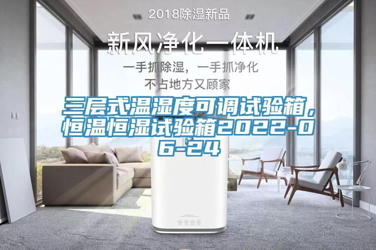 三層式溫濕度可調(diào)試驗(yàn)箱，恒溫恒濕試驗(yàn)箱2022-06-24