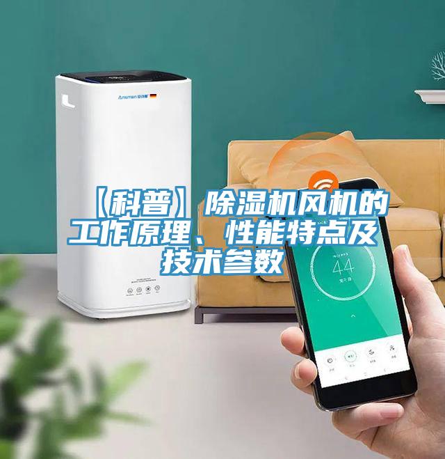 【科普】除濕機風機的工作原理、性能特點及技術參數