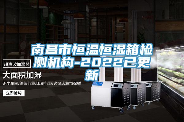 南昌市恒溫恒濕箱檢測機構-2022已更新