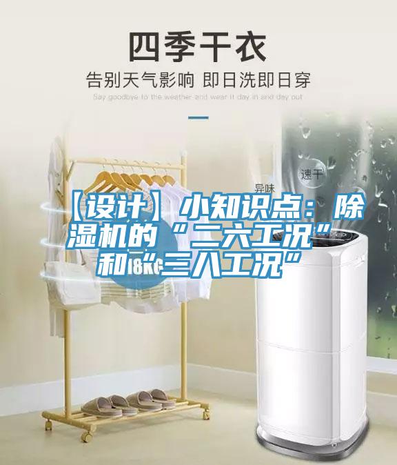 【設(shè)計(jì)】小知識點(diǎn)：除濕機(jī)的“二六工況”和“三八工況”