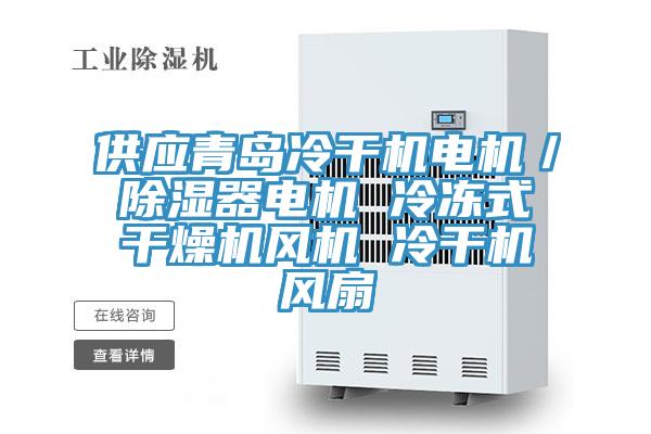 供應青島冷干機電機／除濕器電機 冷凍式干燥機風機 冷干機風扇