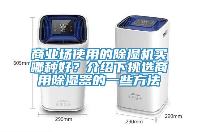 商業(yè)場使用的除濕機買哪種好？介紹下挑選商用除濕器的一些方法