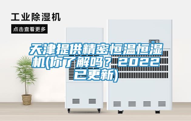 天津提供精密恒溫恒濕機(jī)(你了解嗎？2022已更新)