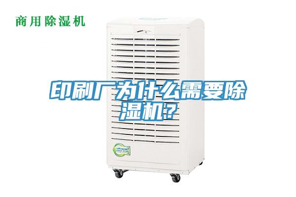 印刷廠為什么需要除濕機？