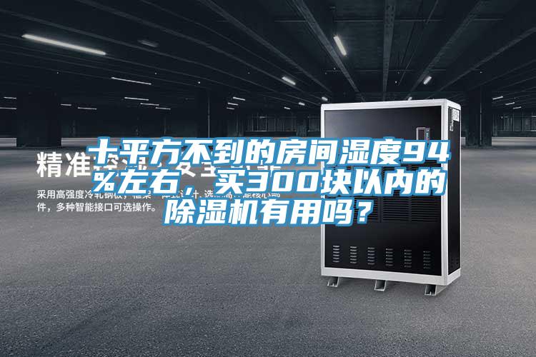 十平方不到的房間濕度94%左右，買(mǎi)300塊以?xún)?nèi)的除濕機(jī)有用嗎？