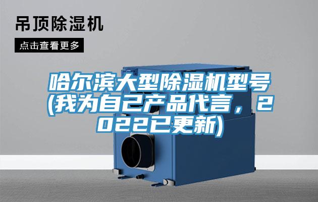 哈爾濱大型除濕機(jī)型號(我為自己產(chǎn)品代言，2022已更新)