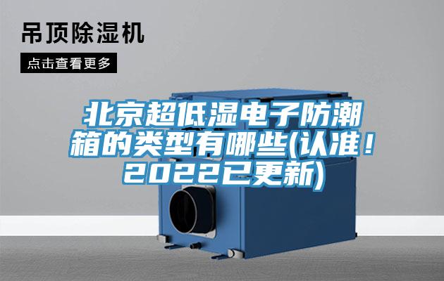 北京超低濕電子防潮箱的類型有哪些(認準！2022已更新)