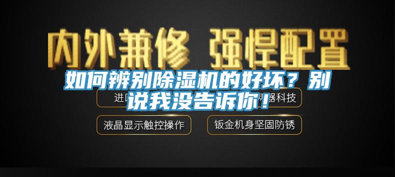 如何辨別除濕機的好壞？別說我沒告訴你！