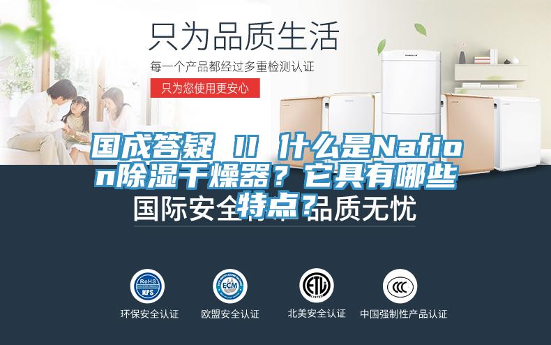 國成答疑 II 什么是Nafion除濕干燥器？它具有哪些特點(diǎn)？