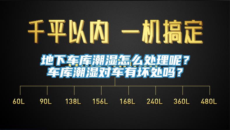 地下車庫潮濕怎么處理呢？車庫潮濕對車有壞處嗎？