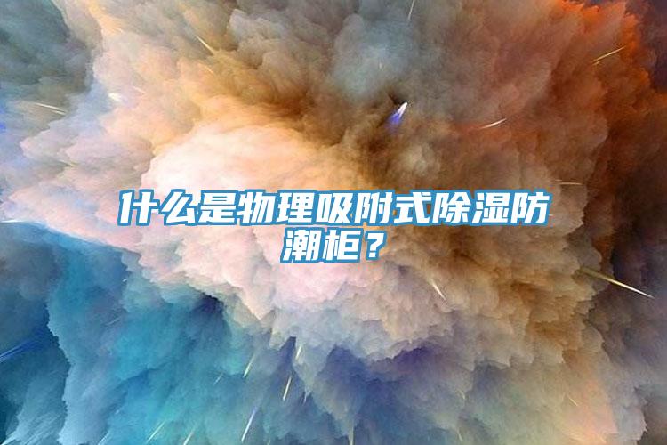 什么是物理吸附式除濕防潮柜？