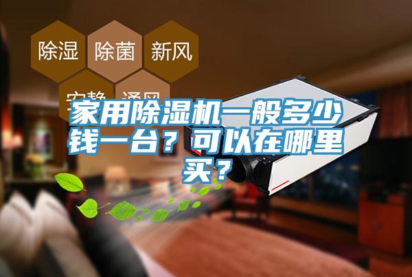 家用除濕機一般多少錢一臺？可以在哪里買？