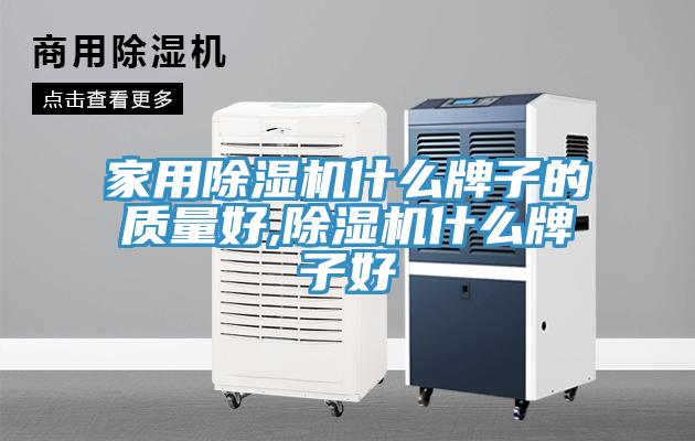 家用除濕機(jī)什么牌子的質(zhì)量好,除濕機(jī)什么牌子好