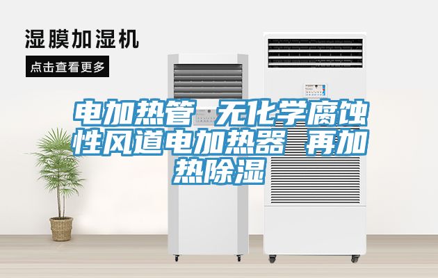 電加熱管 無化學腐蝕性風道電加熱器 再加熱除濕