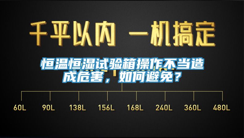 恒溫恒濕試驗(yàn)箱操作不當(dāng)造成危害，如何避免？