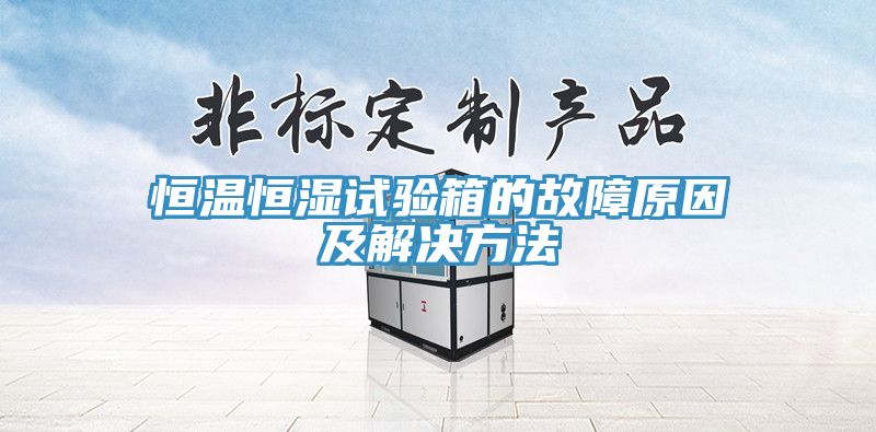 恒溫恒濕試驗(yàn)箱的故障原因及解決方法