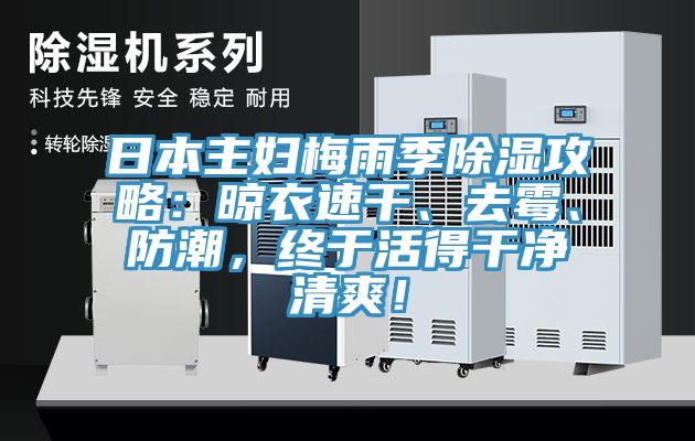 日本主婦梅雨季除濕攻略：晾衣速干、去霉、防潮，終于活得干凈清爽！