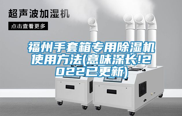 福州手套箱專用除濕機使用方法(意味深長!2022已更新)