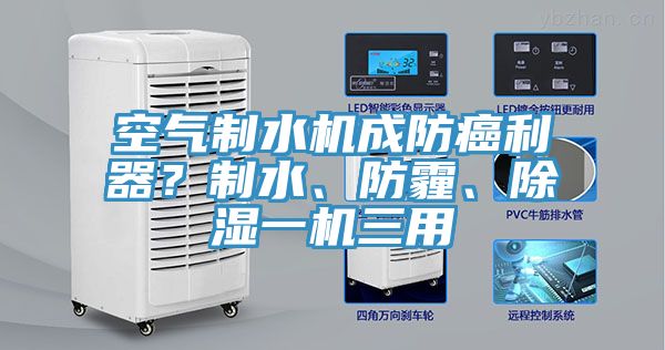 空氣制水機(jī)成防癌利器？制水、防霾、除濕一機(jī)三用