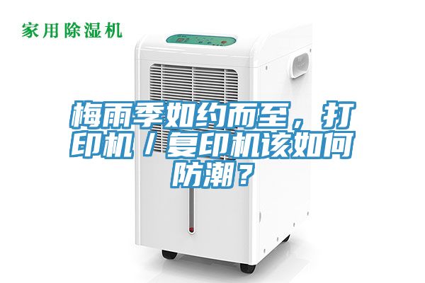 梅雨季如約而至，打印機／復印機該如何防潮？