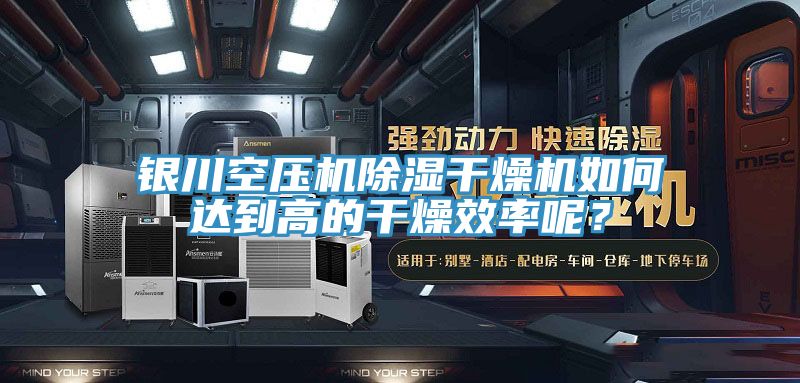 銀川空壓機除濕干燥機如何達到高的干燥效率呢？