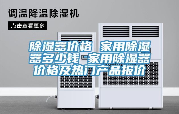 除濕器價格 家用除濕器多少錢 家用除濕器價格及熱門產(chǎn)品報價