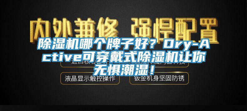 除濕機(jī)哪個(gè)牌子好？Dry-Active可穿戴式除濕機(jī)讓你無(wú)懼潮濕！